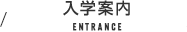 入学案内 ENTRANCE